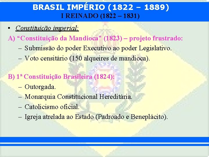 BRASIL IMPÉRIO (1822 – 1889) I REINADO (1822 – 1831) • Constituição imperial: A)