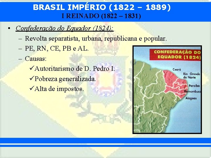 BRASIL IMPÉRIO (1822 – 1889) I REINADO (1822 – 1831) • Confederação do Equador
