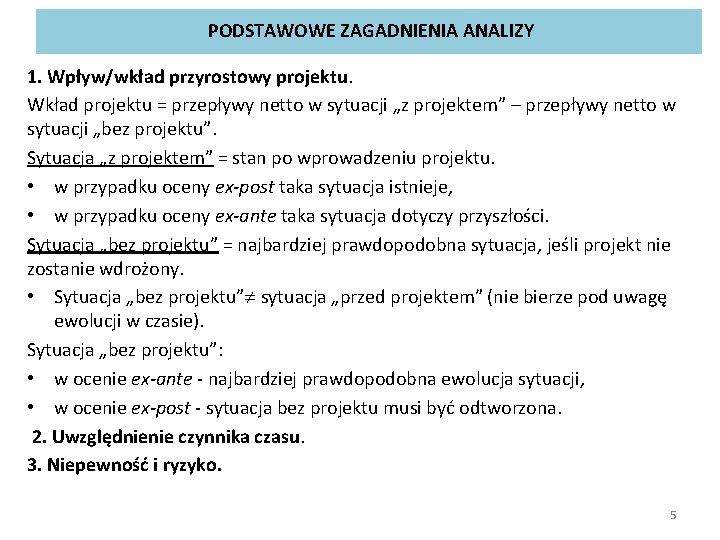 PODSTAWOWE ZAGADNIENIA ANALIZY 1. Wpływ/wkład przyrostowy projektu. Wkład projektu = przepływy netto w sytuacji