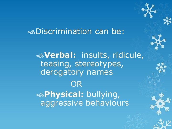  Discrimination can be: Verbal: insults, ridicule, teasing, stereotypes, derogatory names OR Physical: bullying,