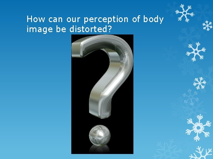How can our perception of body image be distorted? 