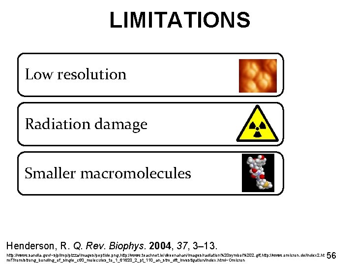 LIMITATIONS Low resolution Radiation damage Smaller macromolecules Henderson, R. Q. Rev. Biophys. 2004, 37,