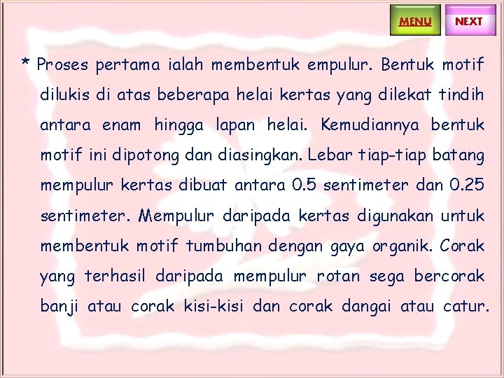 MENU NEXT * Proses pertama ialah membentuk empulur. Bentuk motif dilukis di atas beberapa