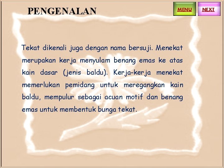 PENGENALAN MENU Tekat dikenali juga dengan nama bersuji. Menekat merupakan kerja menyulam benang emas