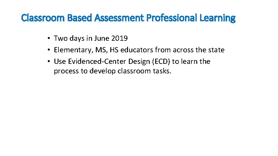 Classroom Based Assessment Professional Learning • Two days in June 2019 • Elementary, MS,