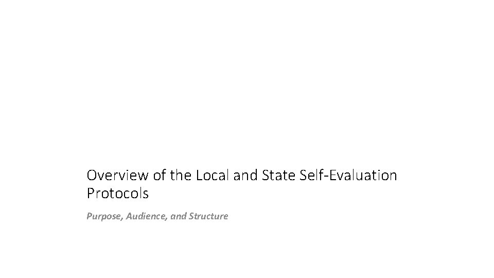 Overview of the Local and State Self-Evaluation Protocols Purpose, Audience, and Structure 