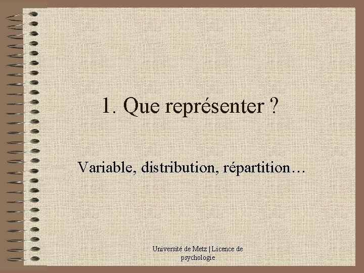 1. Que représenter ? Variable, distribution, répartition… Université de Metz | Licence de psychologie