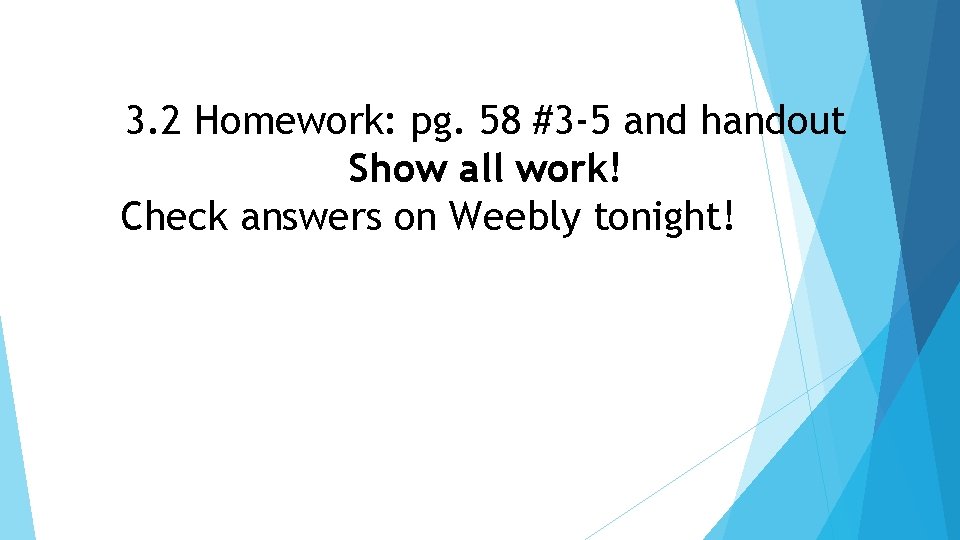 3. 2 Homework: pg. 58 #3 -5 and handout Show all work! Check answers