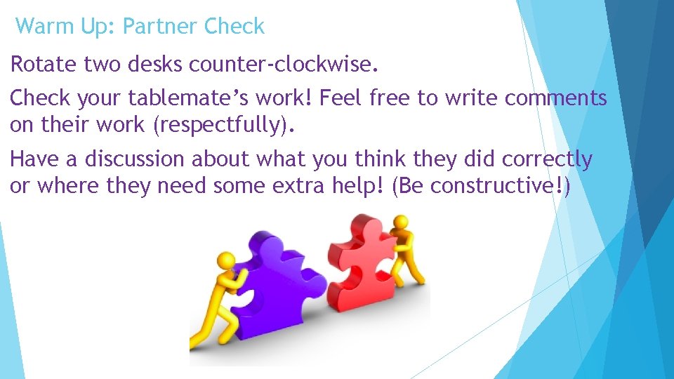 Warm Up: Partner Check Rotate two desks counter-clockwise. Check your tablemate’s work! Feel free