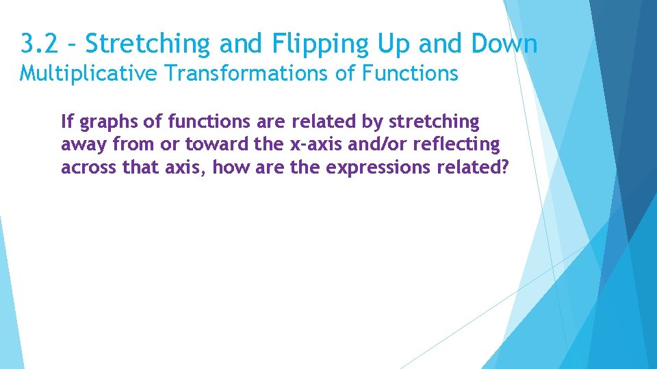 3. 2 – Stretching and Flipping Up and Down Multiplicative Transformations of Functions If