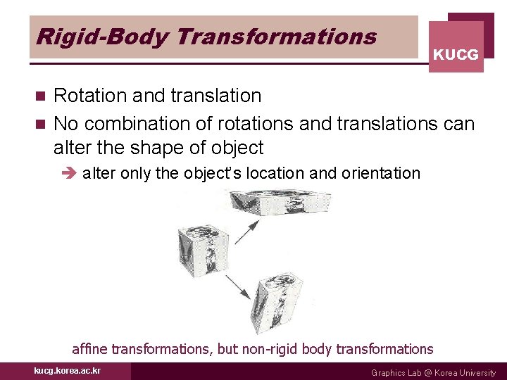 Rigid-Body Transformations KUCG Rotation and translation n No combination of rotations and translations can