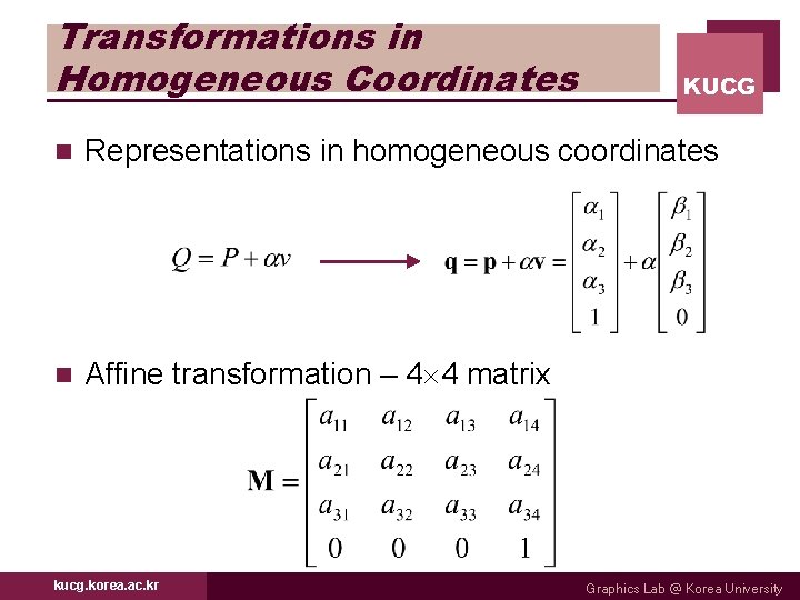 Transformations in Homogeneous Coordinates KUCG n Representations in homogeneous coordinates n Affine transformation –