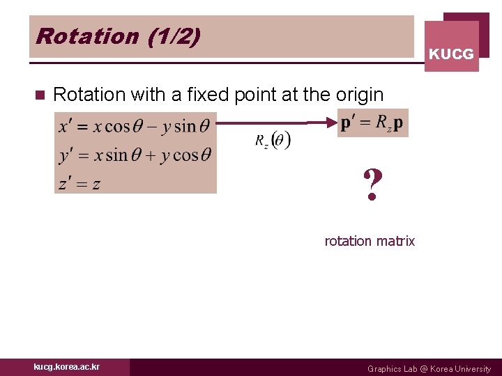 Rotation (1/2) n KUCG Rotation with a fixed point at the origin ? rotation