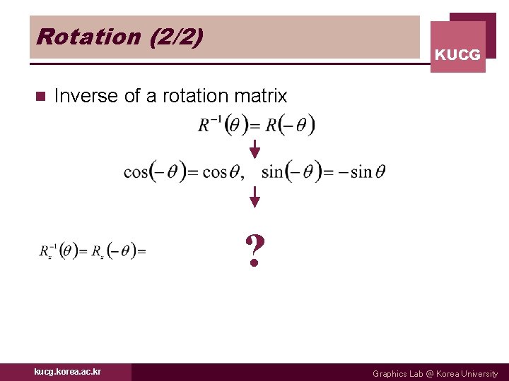 Rotation (2/2) n KUCG Inverse of a rotation matrix ? kucg. korea. ac. kr