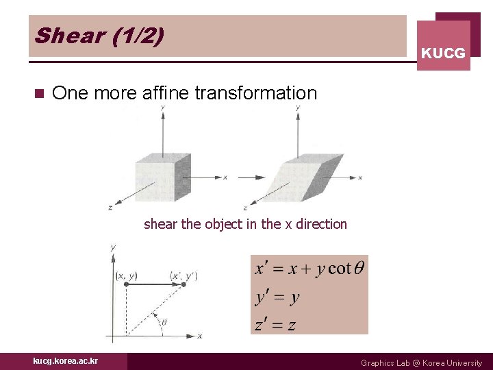 Shear (1/2) n KUCG One more affine transformation shear the object in the x