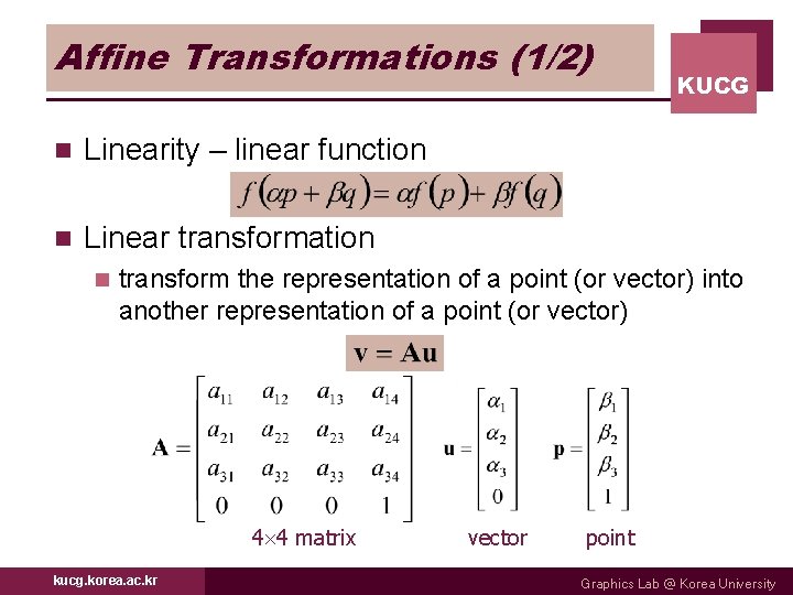 Affine Transformations (1/2) n Linearity – linear function n Linear transformation n KUCG transform