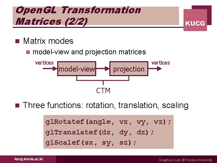 Open. GL Transformation Matrices (2/2) n KUCG Matrix modes n model-view and projection matrices