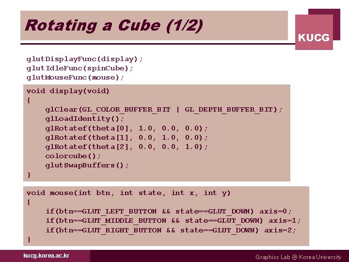 Rotating a Cube (1/2) KUCG glut. Display. Func(display); glut. Idle. Func(spin. Cube); glut. Mouse.