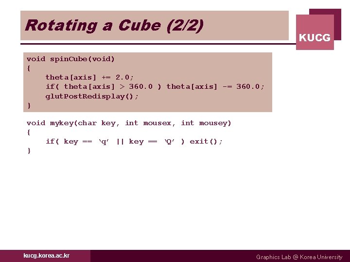 Rotating a Cube (2/2) KUCG void spin. Cube(void) { theta[axis] += 2. 0; if(