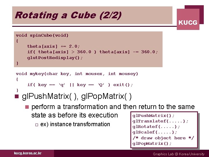 Rotating a Cube (2/2) KUCG void spin. Cube(void) { theta[axis] += 2. 0; if(