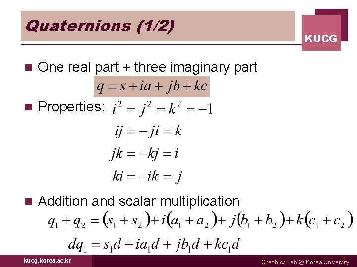 Quaternions (1/2) n One real part + three imaginary part n Properties: n Addition