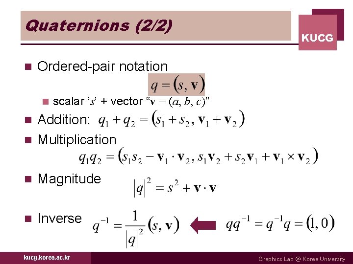 Quaternions (2/2) n KUCG Ordered-pair notation n scalar ‘s’ + vector “v = (a,