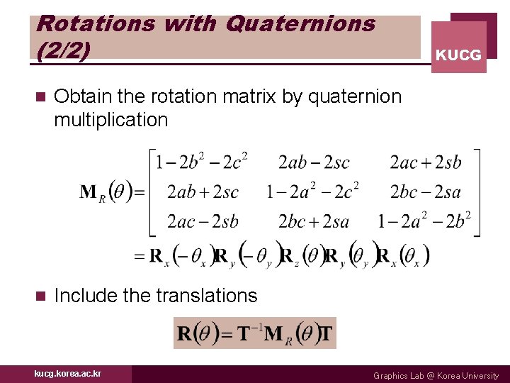 Rotations with Quaternions (2/2) n Obtain the rotation matrix by quaternion multiplication n Include