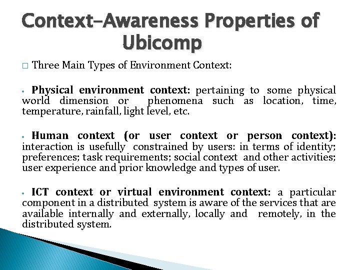 Context-Awareness Properties of Ubicomp � Three Main Types of Environment Context: Physical environment context: