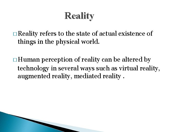 Reality � Reality refers to the state of actual existence of things in the