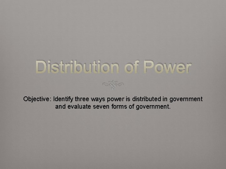 Distribution of Power Objective: Identify three ways power is distributed in government and evaluate