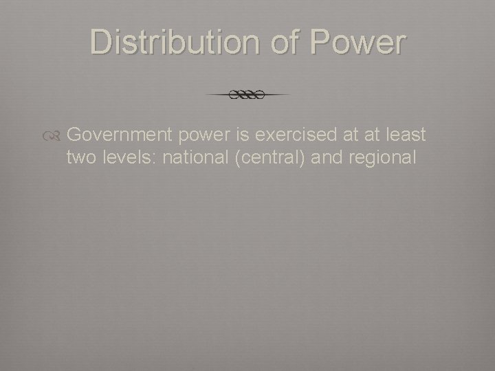 Distribution of Power Government power is exercised at at least two levels: national (central)