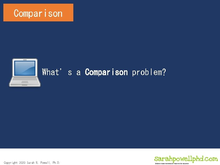 Comparison What’s a Comparison problem? Copyright 2020 Sarah R. Powell, Ph. D. 