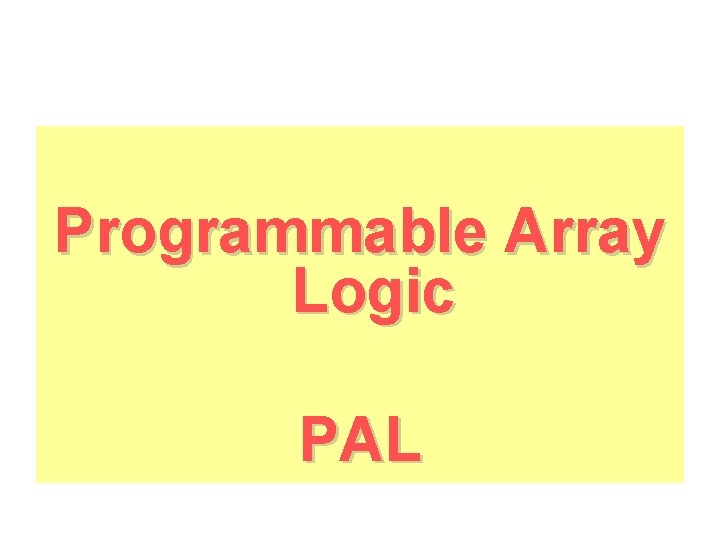 Programmable Array Logic PAL Programmable Array Logic PAL