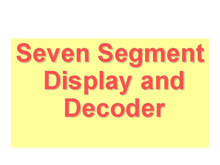 Seven Segment Display and Decoder Seven Segment Display and Decoder