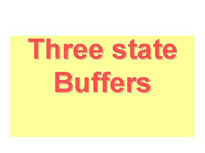 Three state Buffers Three state Buffers