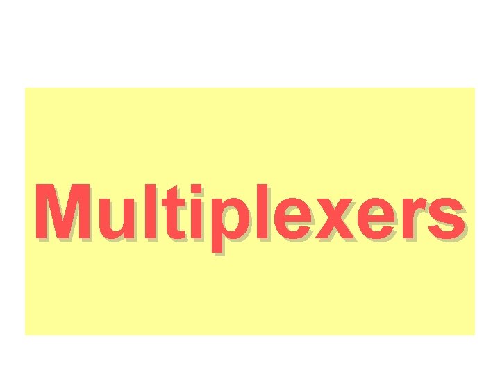 Multiplexers Multiplexers