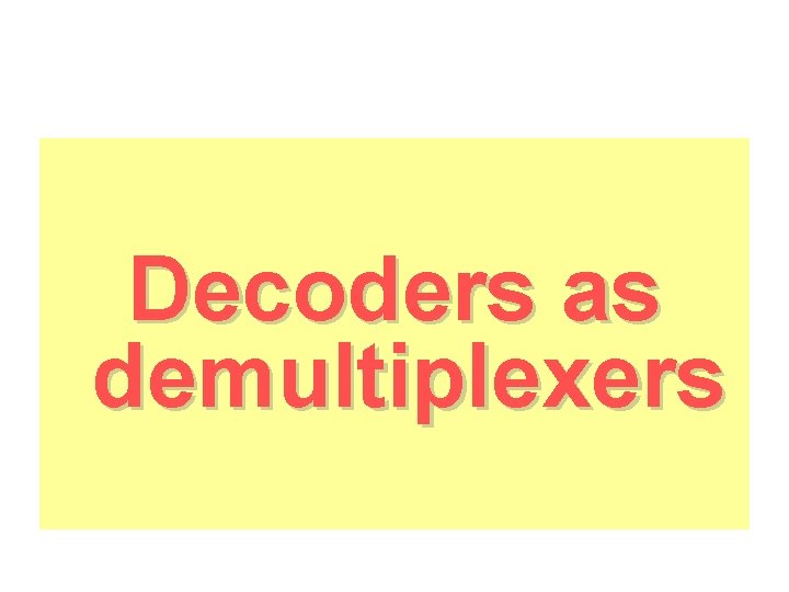 Decoders as demultiplexers Decoders as demultiplexers