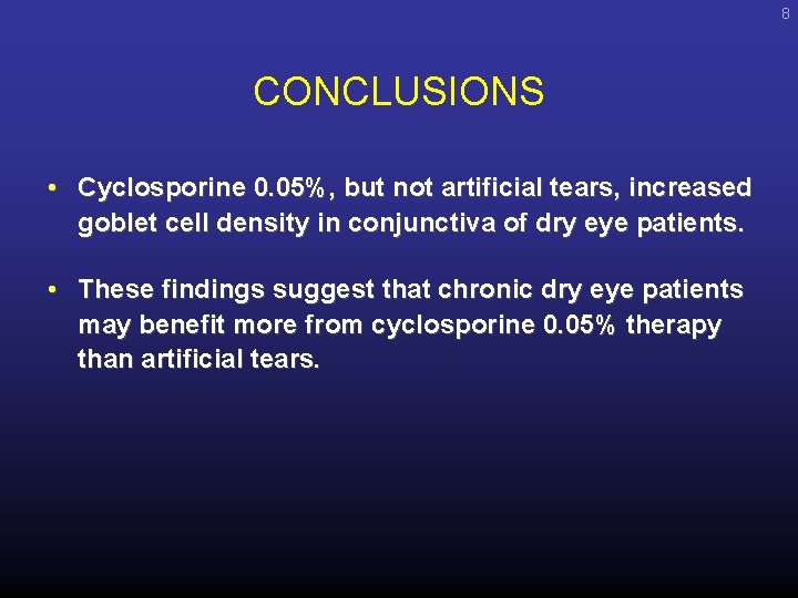 8 CONCLUSIONS • Cyclosporine 0. 05%, but not artificial tears, increased goblet cell density