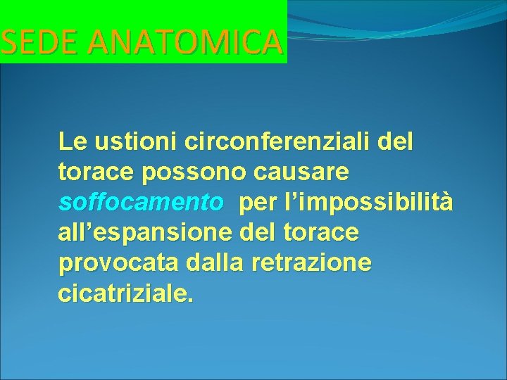 SEDE ANATOMICA Le ustioni circonferenziali del torace possono causare soffocamento per l’impossibilità all’espansione del