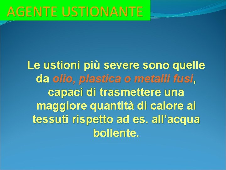 AGENTE USTIONANTE Le ustioni più severe sono quelle da olio, plastica o metalli fusi,