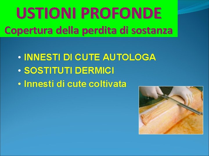 USTIONI PROFONDE Copertura della perdita di sostanza • • • INNESTI DI CUTE AUTOLOGA