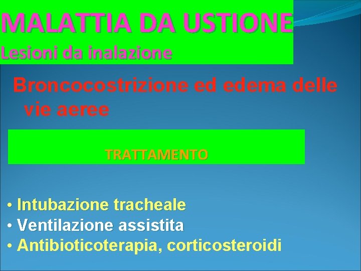 MALATTIA DA USTIONE Lesioni da inalazione Broncocostrizione ed edema delle vie aeree TRATTAMENTO •