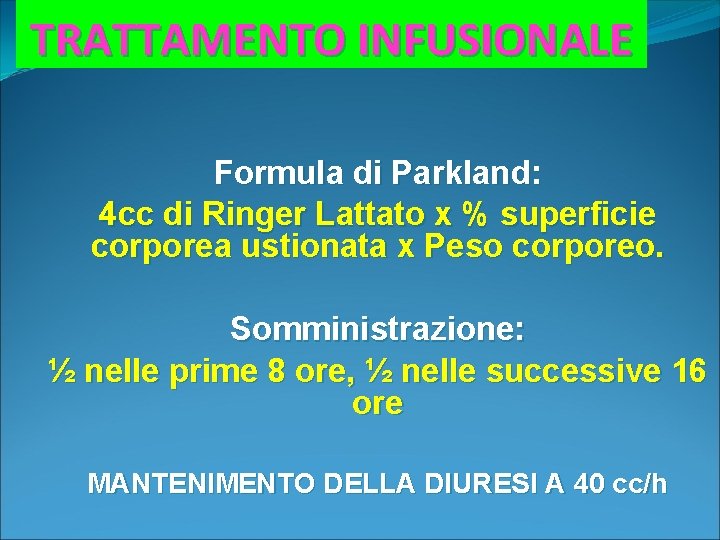 TRATTAMENTO INFUSIONALE Formula di Parkland: 4 cc di Ringer Lattato x % superficie corporea