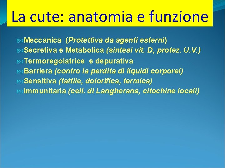 La cute: anatomia e funzione Meccanica (Protettiva da agenti esterni) Secretiva e Metabolica (sintesi