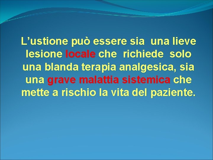 L’ustione può essere sia una lieve lesione locale che richiede solo una blanda terapia