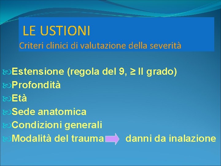 LE USTIONI Criteri clinici di valutazione della severità Estensione (regola del 9, ≥ II