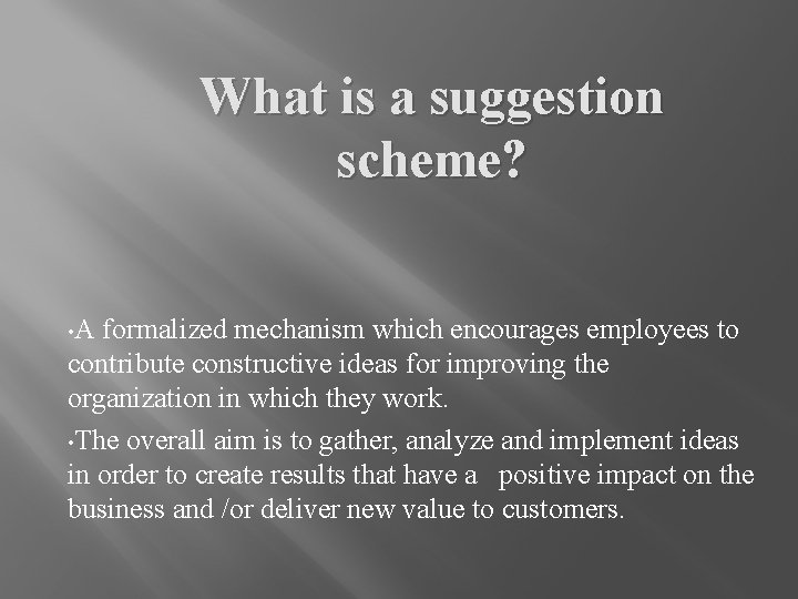 What is a suggestion scheme? • A formalized mechanism which encourages employees to contribute