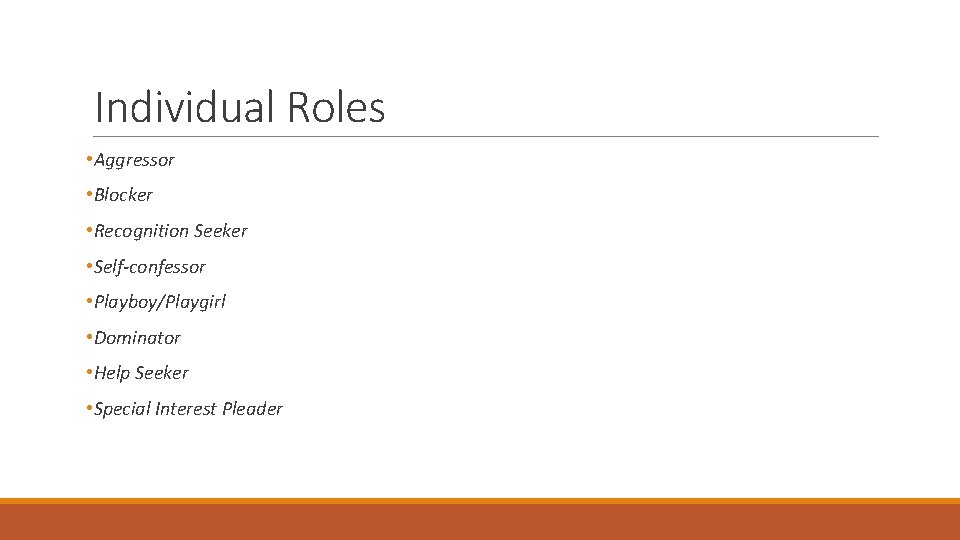 Individual Roles • Aggressor • Blocker • Recognition Seeker • Self-confessor • Playboy/Playgirl • Individual Roles • Aggressor • Blocker • Recognition Seeker • Self-confessor • Playboy/Playgirl •