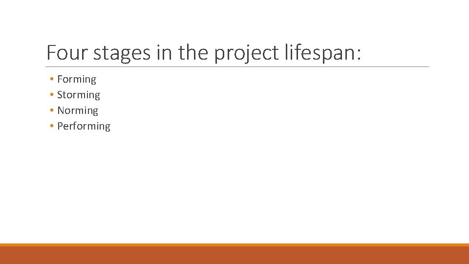 Four stages in the project lifespan: • Forming • Storming • Norming • Performing Four stages in the project lifespan: • Forming • Storming • Norming • Performing
