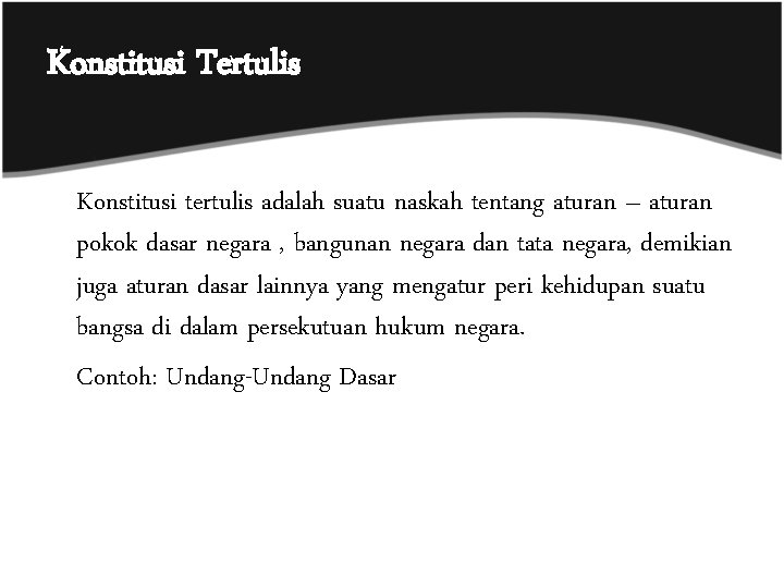 Konstitusi Tertulis Konstitusi tertulis adalah suatu naskah tentang aturan – aturan pokok dasar negara